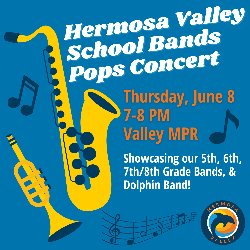 Hermosa Valley School Bands Pops Concert - Thursday, June 8, from 7-8 PM in the Valley MPR. Showcasing our 5th, 6th, 7th/8th Grade Bands, & Dolphin Band!